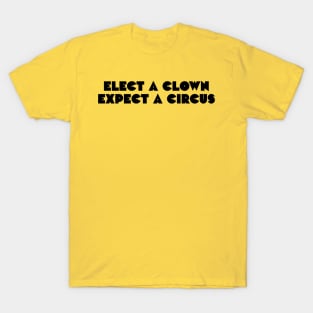 Elect a clown, expect a circus T-Shirt